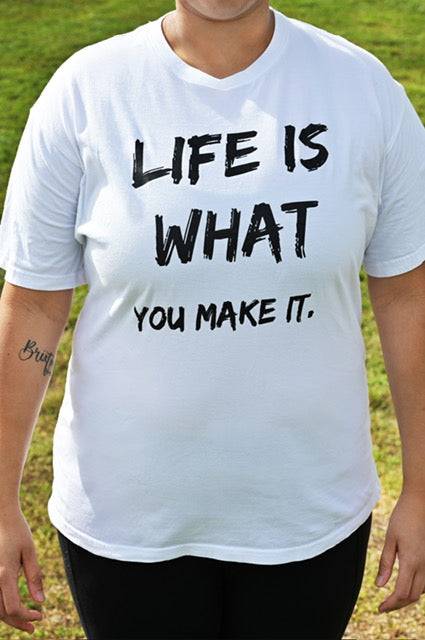 "LIFE IS WHAT…." Tshirt